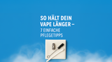 So hält dein Vape länger – 7 einfache Pflegetipps