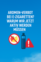 Aromen-Verbot bei E-Zigaretten? Warum wir jetzt aktiv werden müssen!